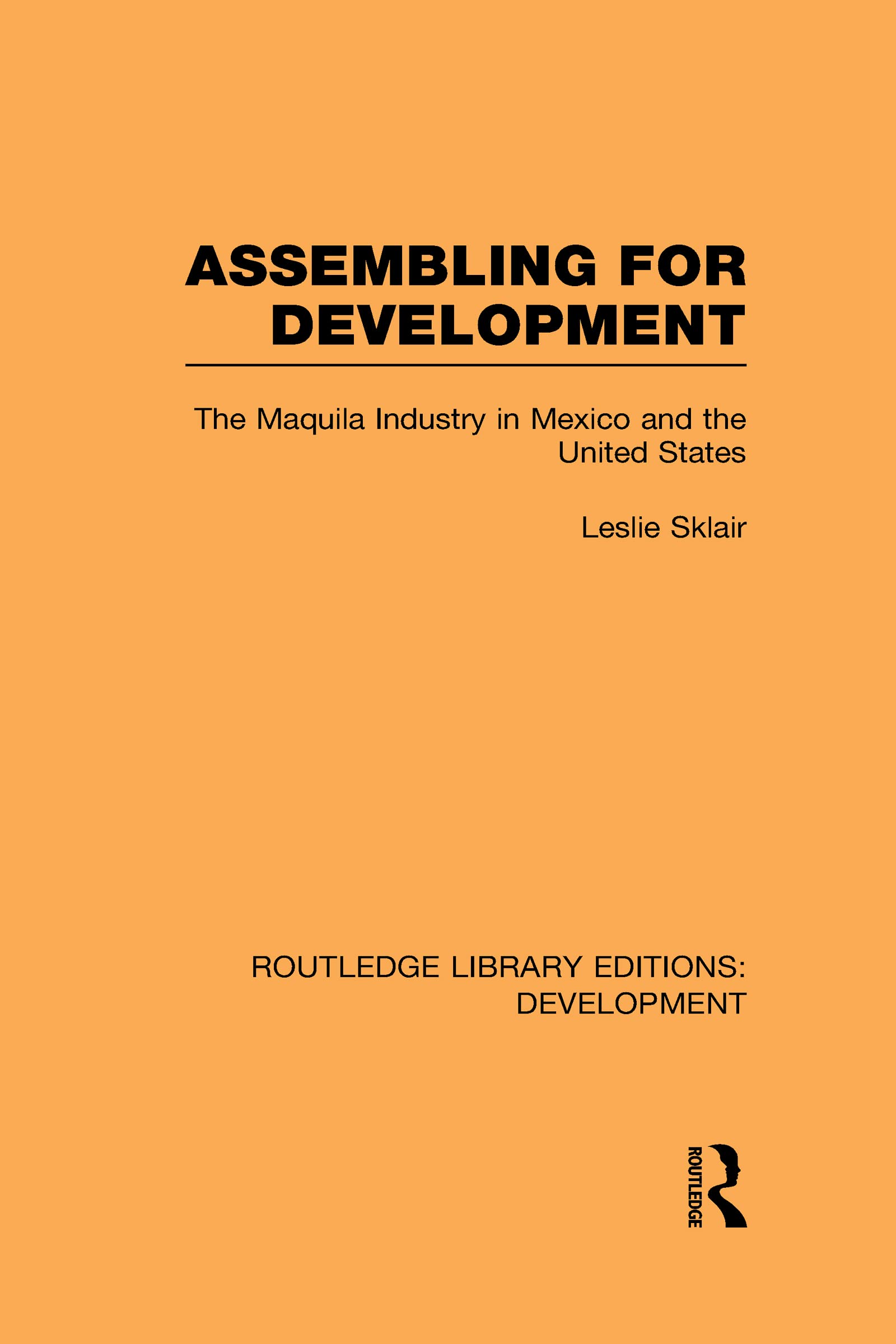 Assembling for Development: The Maquila Industry in Mexico and the United States,New
