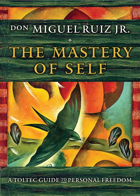The Mastery Of Self: A Toltec Guide To Personal Freedom (Toltec Mastery Series)