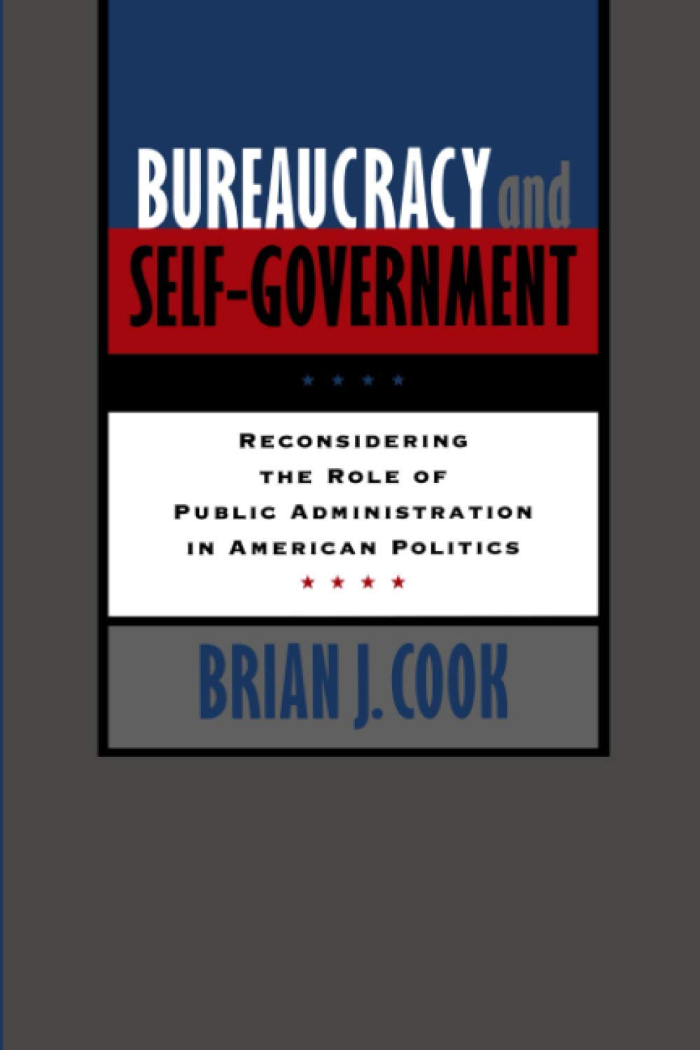Bureaucracy and SelfGovernment: Reconsidering the Role of Public Administration in American Politics (Interpreting American Pol,New