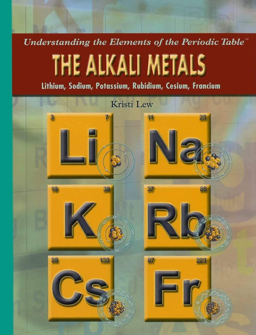 The Alkali Metals: Lithium, Sodium, Potassium, Rubidium, Cesium, Francium (Understanding The Elements Of The Periodic Table),New