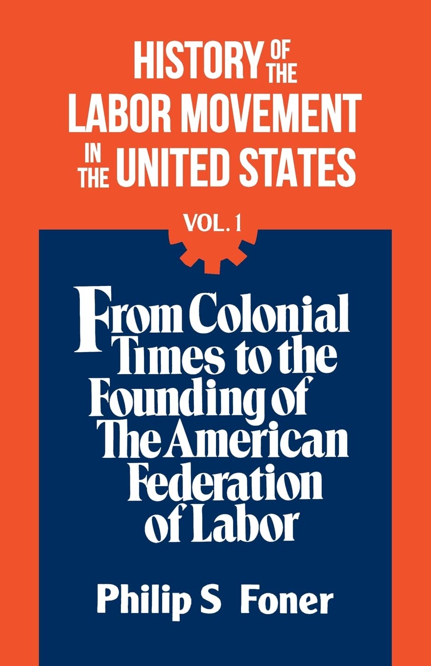 History Of The Labor Movement In The United States, Vol. 1: From Colonial Times To The Founding Of The American Federation Of La,New