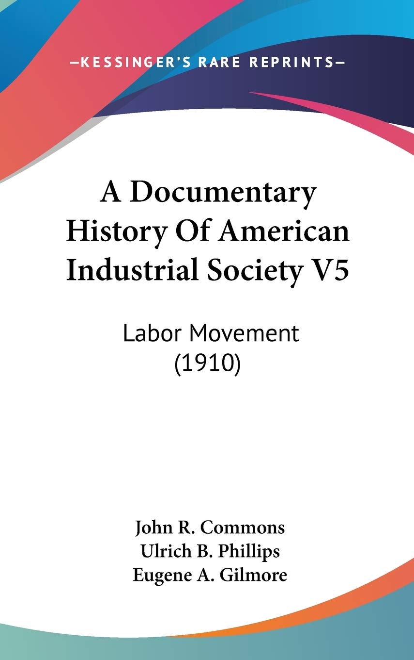 A Documentary History Of American Industrial Society V5: Labor Movement (1910),New