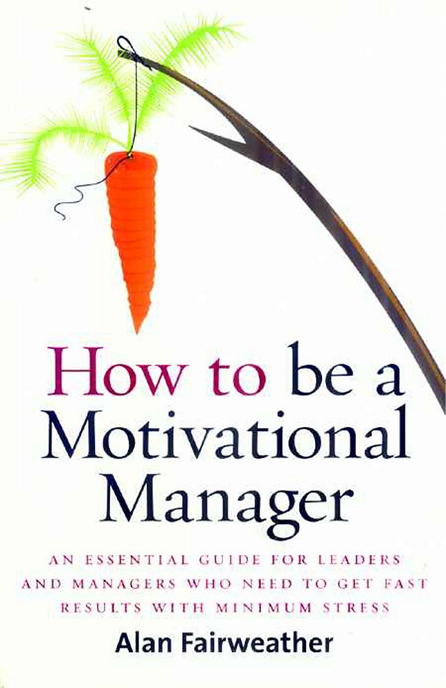 How To Be A Motivational Manager: An Essential Guide For Leaders And Managers Who Need To Get Fast Results With Minimum Stress,Used