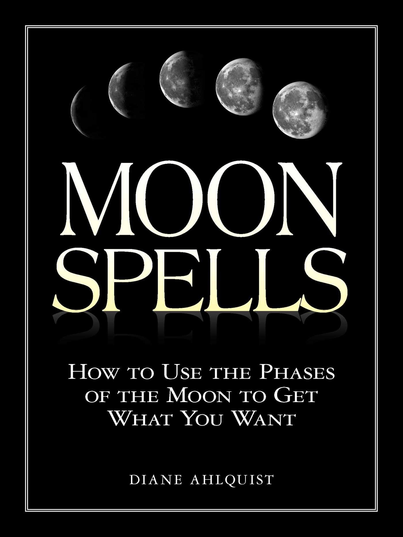Moon Spells: How to Use the Phases of the Moon to Get What You Want (Moon Magic, Spells, & Rituals Series),New