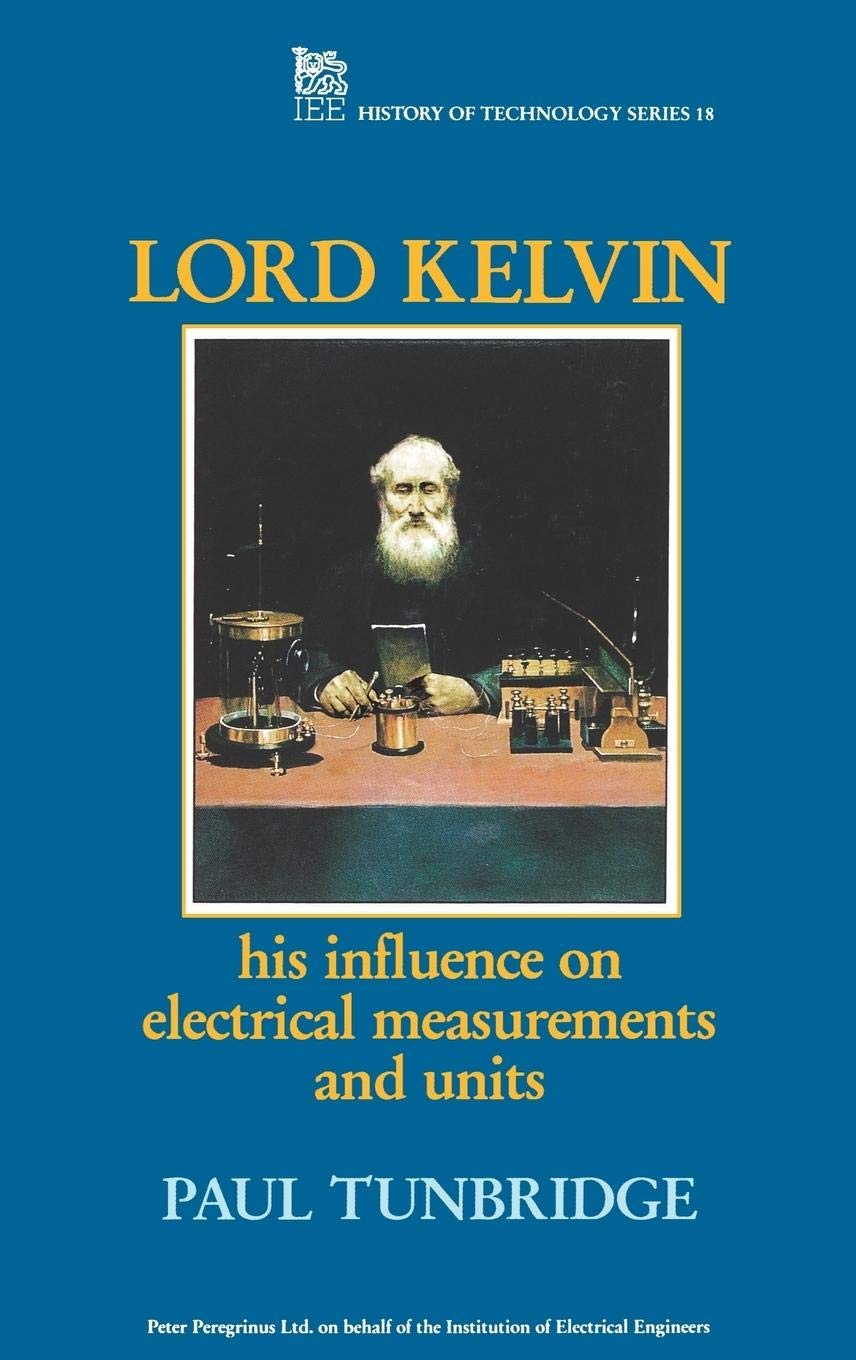 Lord Kelvin: His influence on electrical measurements and units (History and Management of Technology),Used