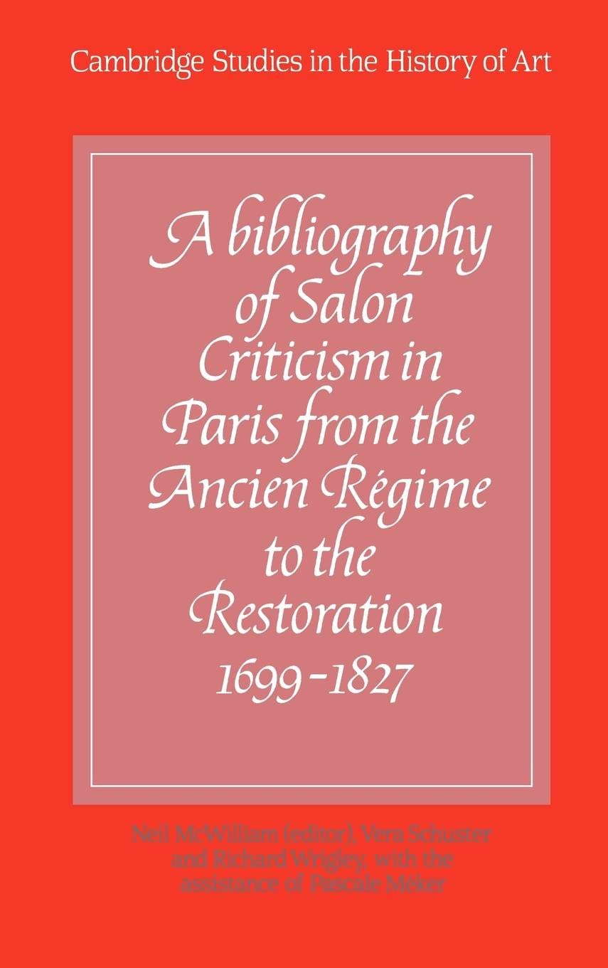 A Bibliography of Salon Criticism in Paris from the Ancien Rgime to the Restoration, 16991827: Volume 1 (Cambridge Studies in,Used