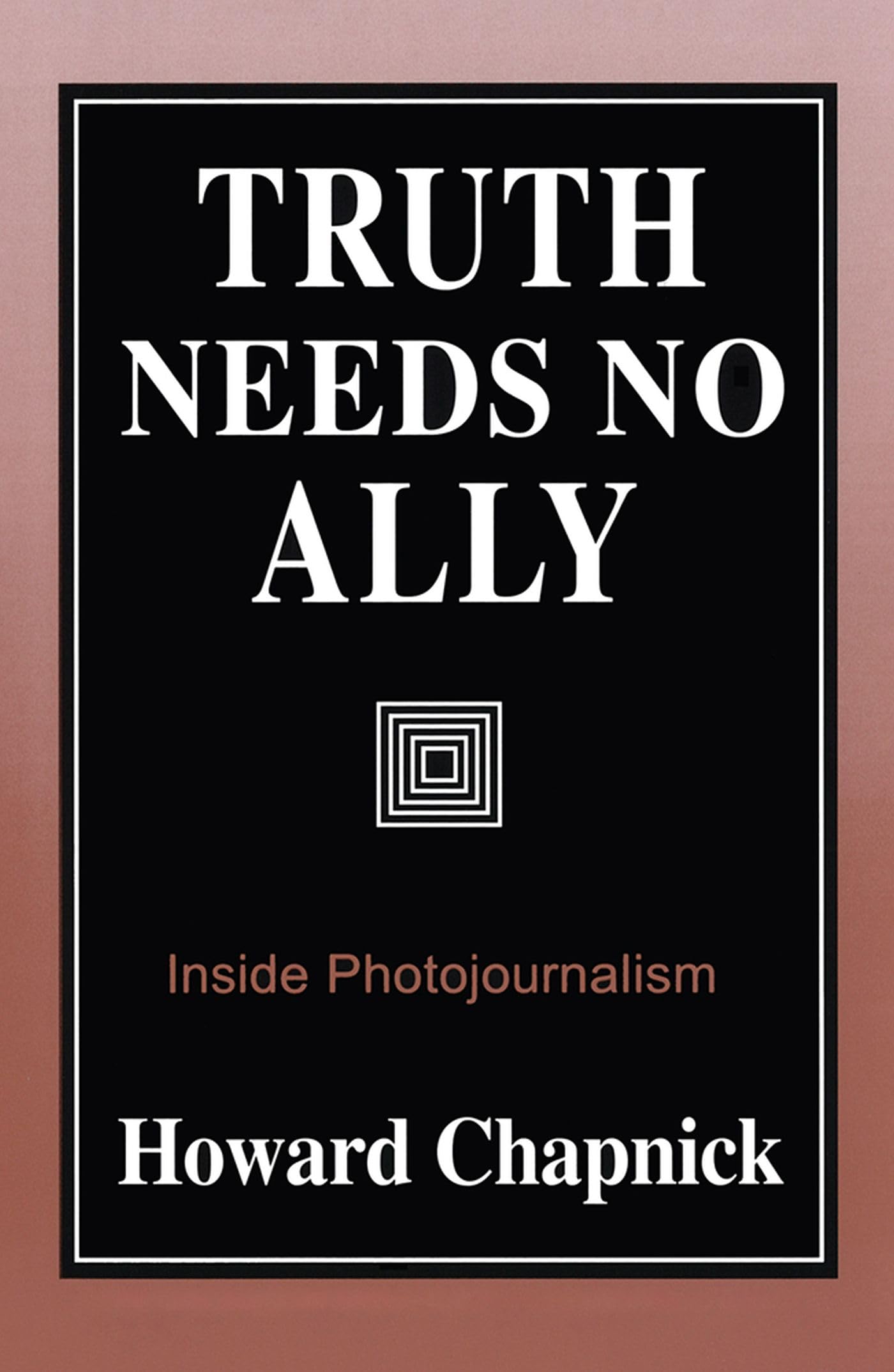 Truth Needs No Ally: Inside Photojournalism (Volume 1),Used