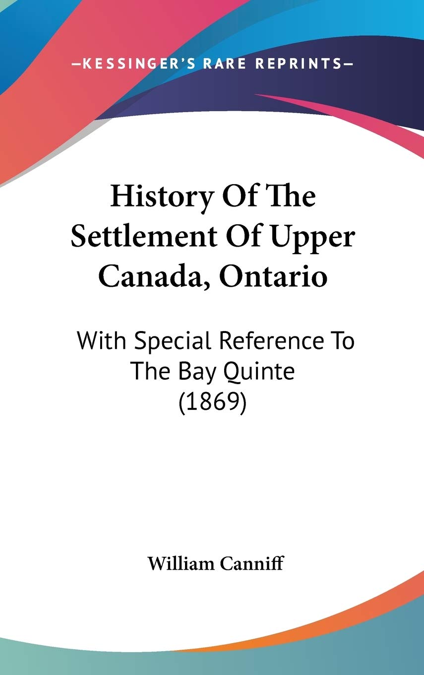 History Of The Settlement Of Upper Canada, Ontario: With Special Reference To The Bay Quinte (1869),New