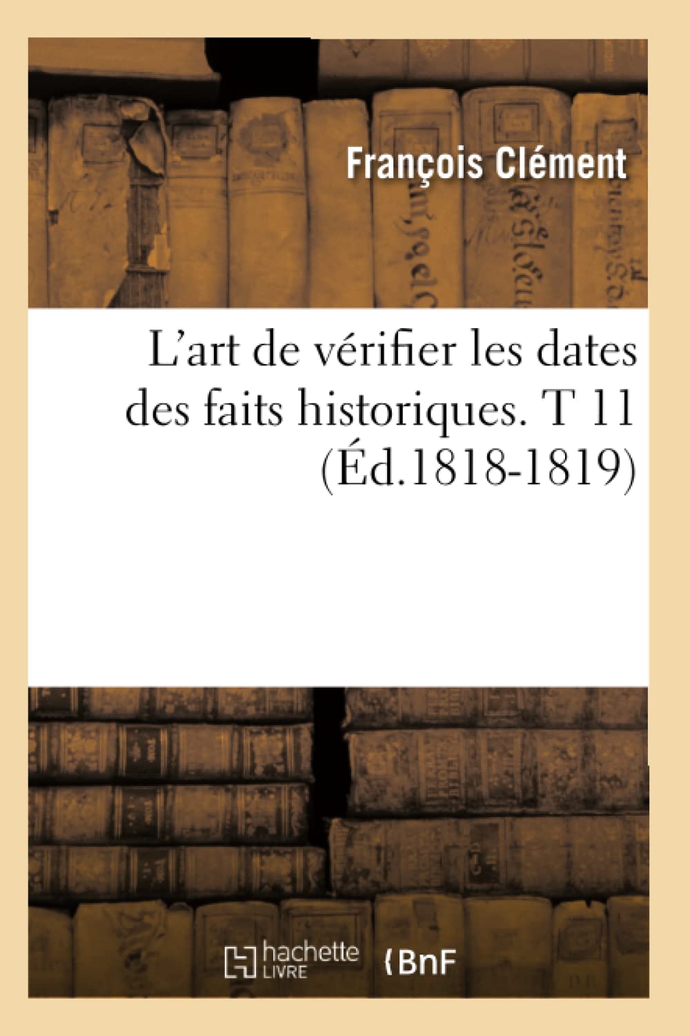 L'Art De Vrifier Les Dates Des Faits Historiques. T 11 (D.18181819) (Histoire) (French Edition),New