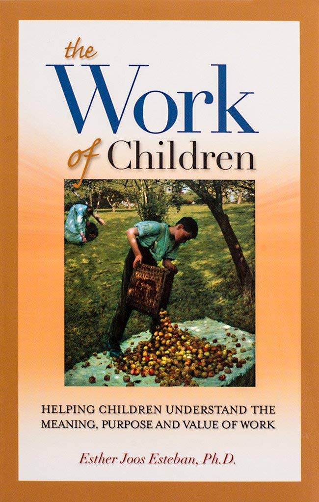 The Work of Children: Helping Children Understand the Meaning, Purpose, and Value of Work Esther Joos Esteban,Used