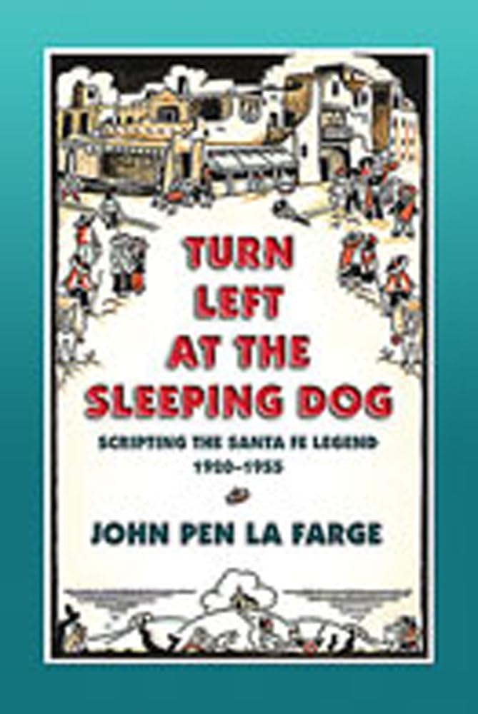 Turn Left At The Sleeping Dog: Scripting The Santa Fe Legend, 19201955,Used