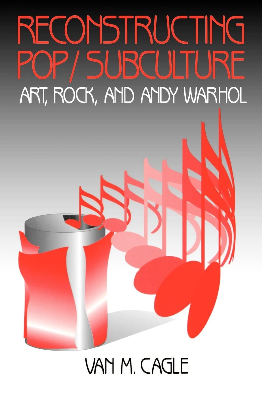 Reconstructing Pop/Subculture: Art, Rock, And Andy Warhol,New