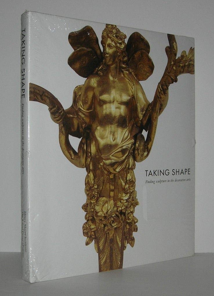 Taking Shape: Finding Sculpture in the Decorative Arts,Used