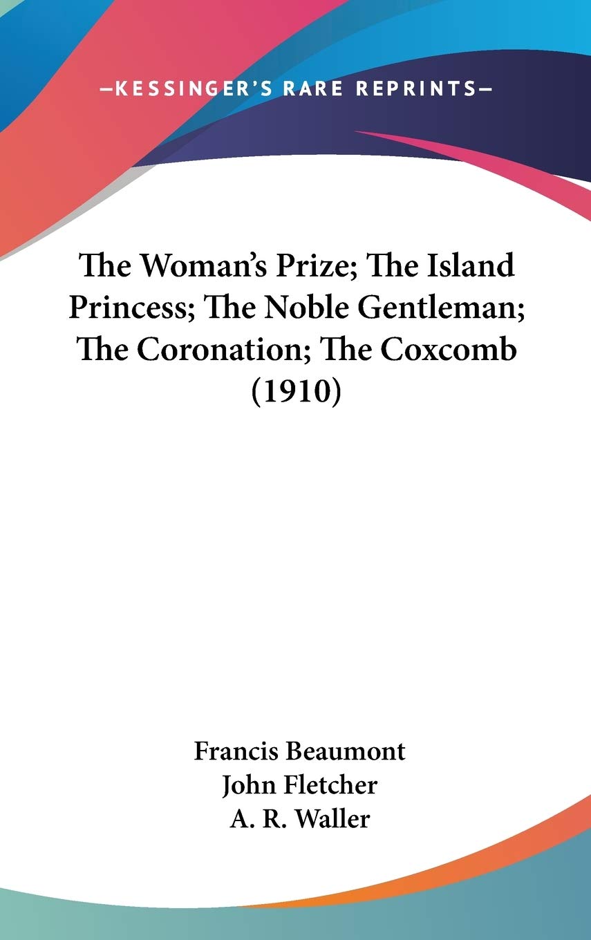 The Woman'S Prize; The Island Princess; The Noble Gentleman; The Coronation; The Coxcomb (1910),New