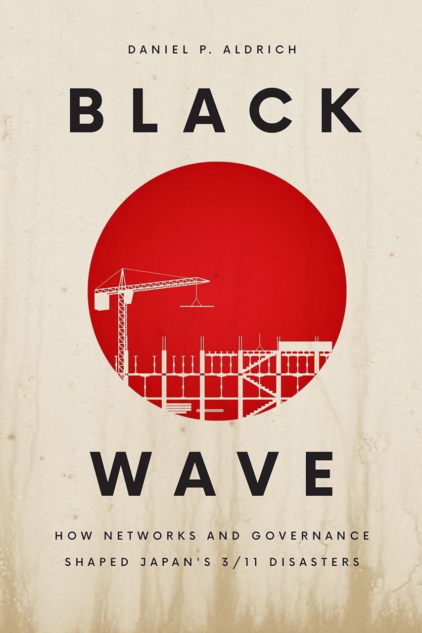 Black Wave: How Networks and Governance Shaped Japan's 3/11 Disasters,New