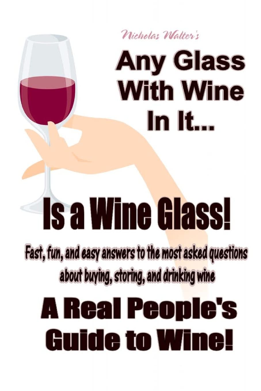Any Glass With Wine In It, Is A Wine Glass!: A Real People'S Guide To Wine,Used