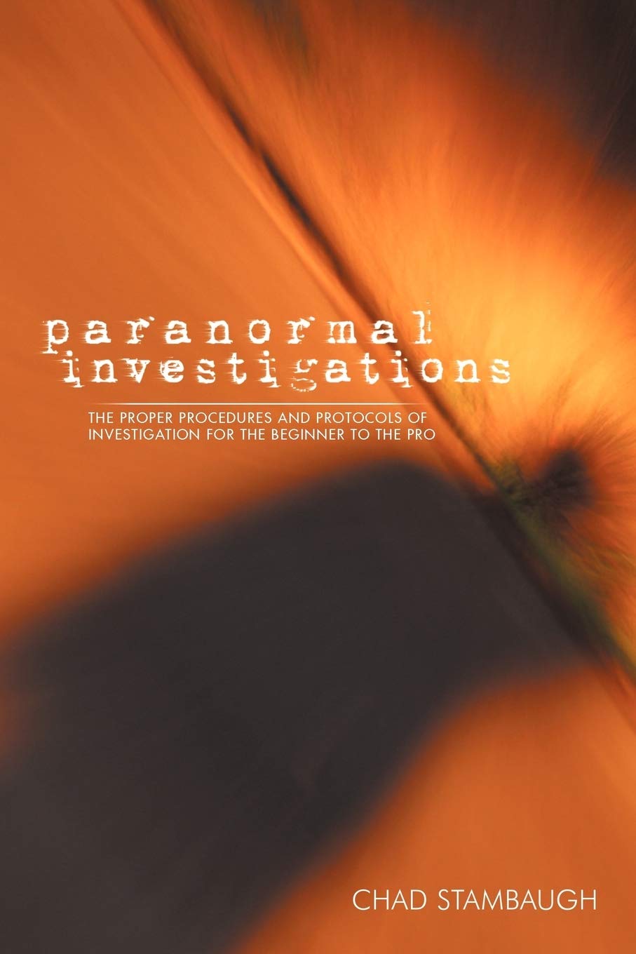 Paranormal Investigations: The Proper Procedures And Protocols Of Investigation For The Beginner To The Pro,Used