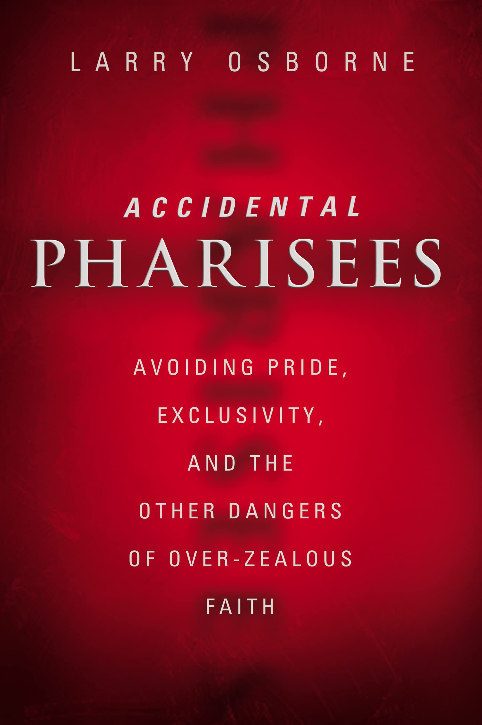 Accidental Pharisees: Avoiding Pride, Exclusivity, and the Other Dangers of Overzealous Faith,Used