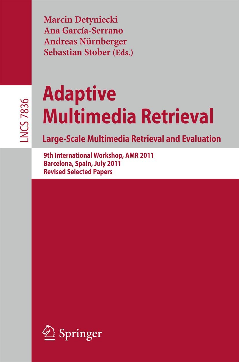 Adaptive Multimedia Retrieval. LargeScale Multimedia Retrieval and Evaluation: 9th International Workshop, AMR 2011, Barcelona,,New