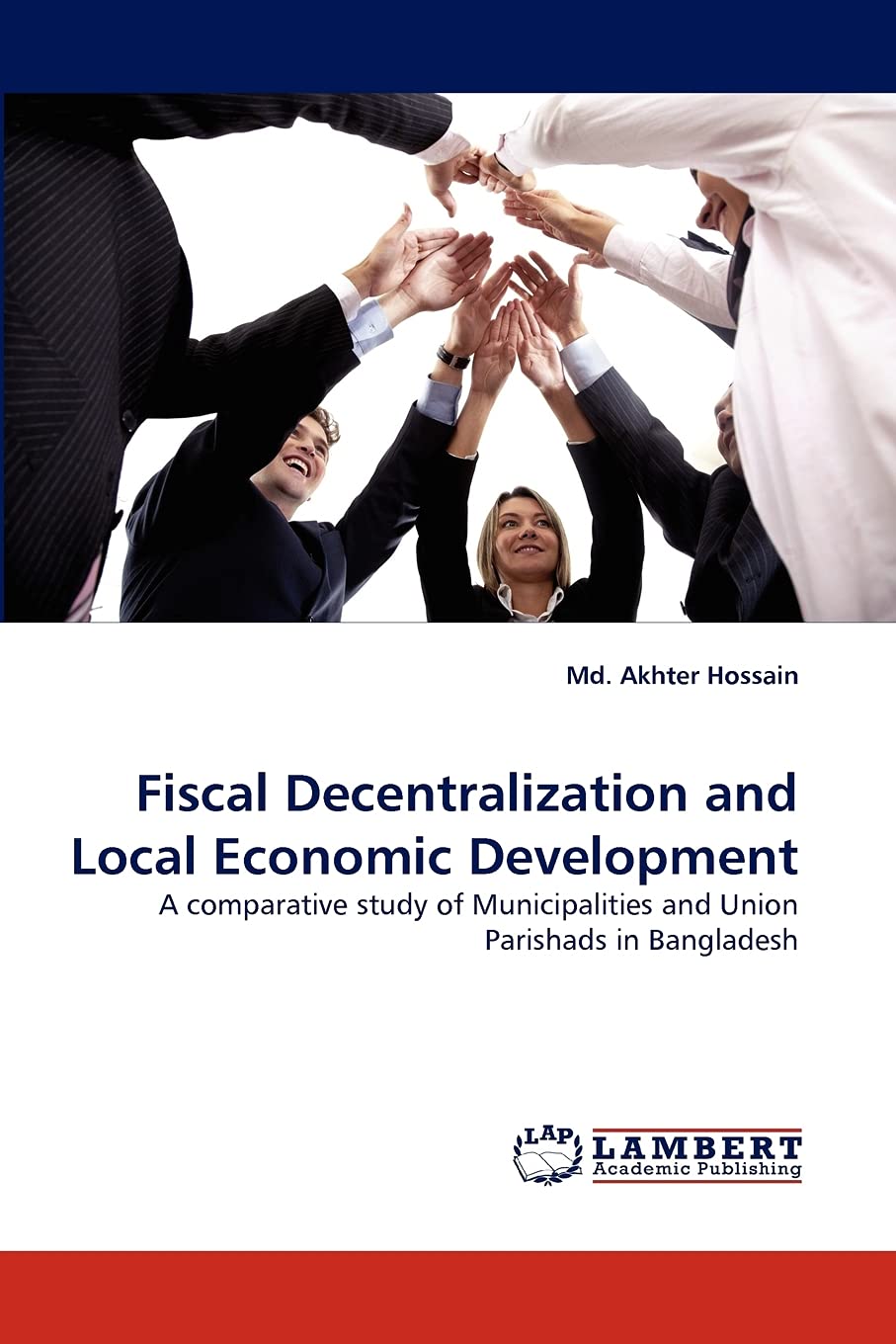 Fiscal Decentralization and Local Economic Development: A comparative study of Municipalities and Union Parishads in Bangladesh,Used