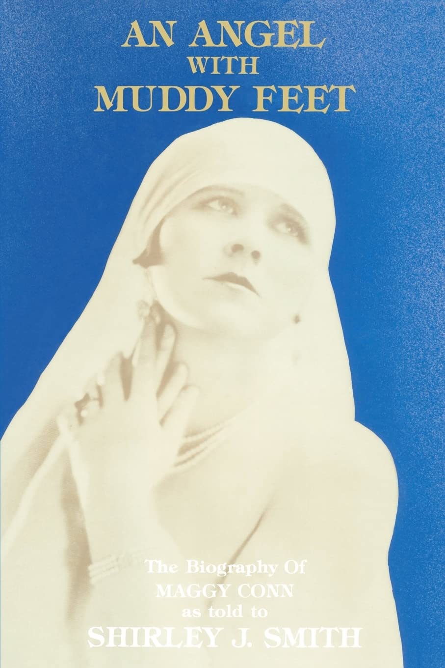 An Angel With Muddy Feet: The Biography By Maggy Conn As Told To Shirley J. Smith,Used