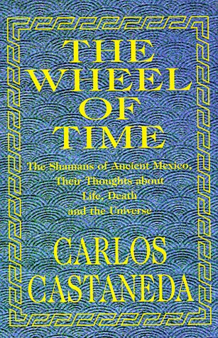 The Wheel of Time: The Shamans of Ancient Mexico, Their Thoughts About Life, Death and the Universe,New