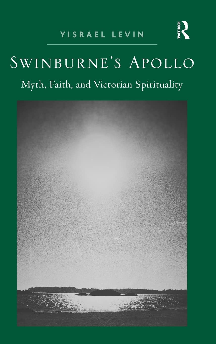 Swinburne's Apollo: Myth, Faith, and Victorian Spirituality,Used