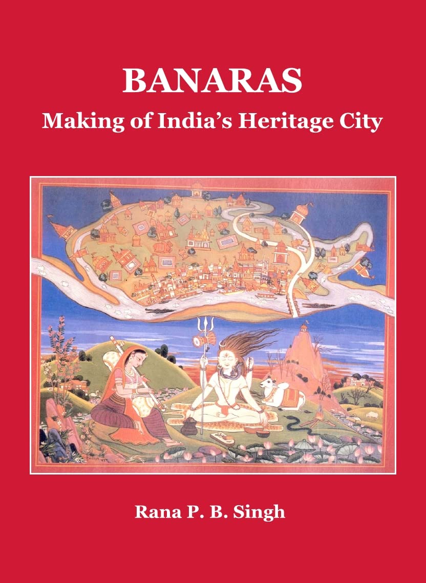 Banaras: Making of India's Heritage City (Planet Earth & Cultural Understanding),New