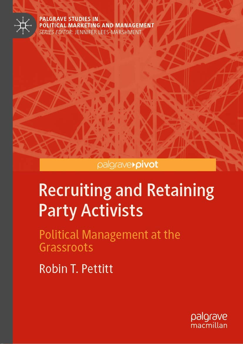 Recruiting and Retaining Party Activists: Political Management at the Grassroots (Palgrave Studies in Political Marketing and Ma,Used