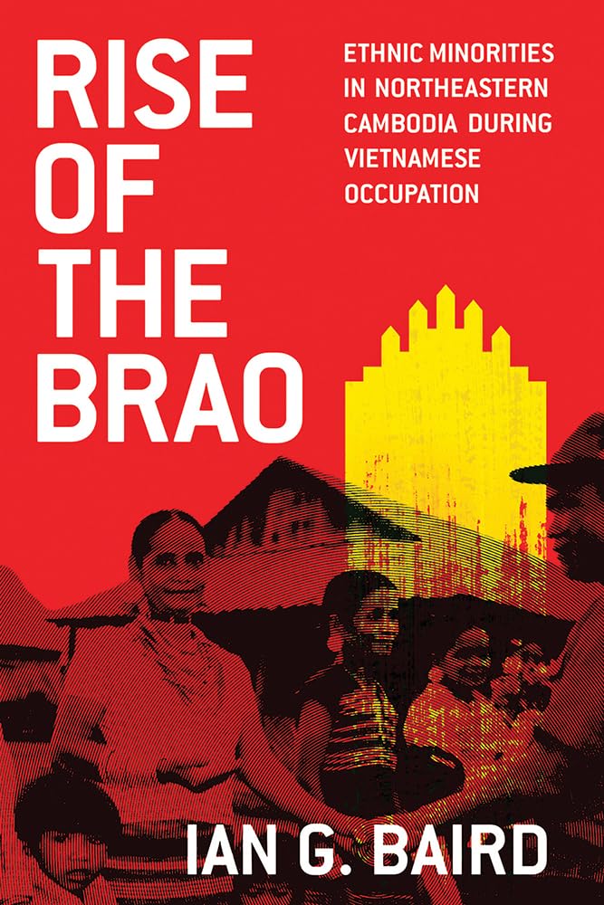 Rise of the Brao: Ethnic Minorities in Northeastern Cambodia during Vietnamese Occupation (New Perspectives in SE Asian Studies),Used
