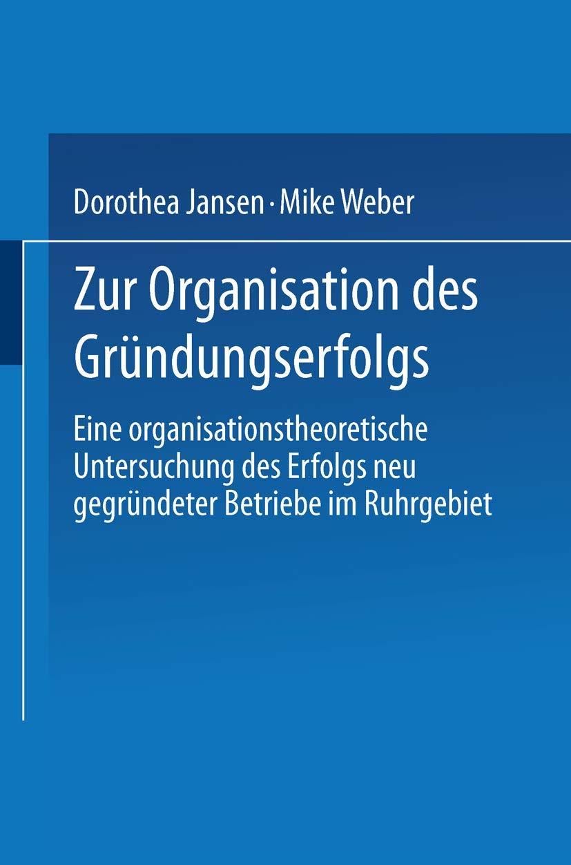 Zur Organisation des Grndungserfolgs: Eine organisationstheoretische Untersuchung des Erfolgs neu gegrndeter Betriebe im Ruhrgeb,Used