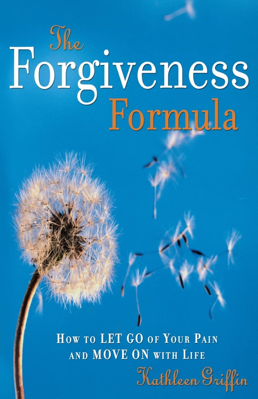 The Forgiveness Formula: How To Let Go Of Your Pain And Move On With Life,New