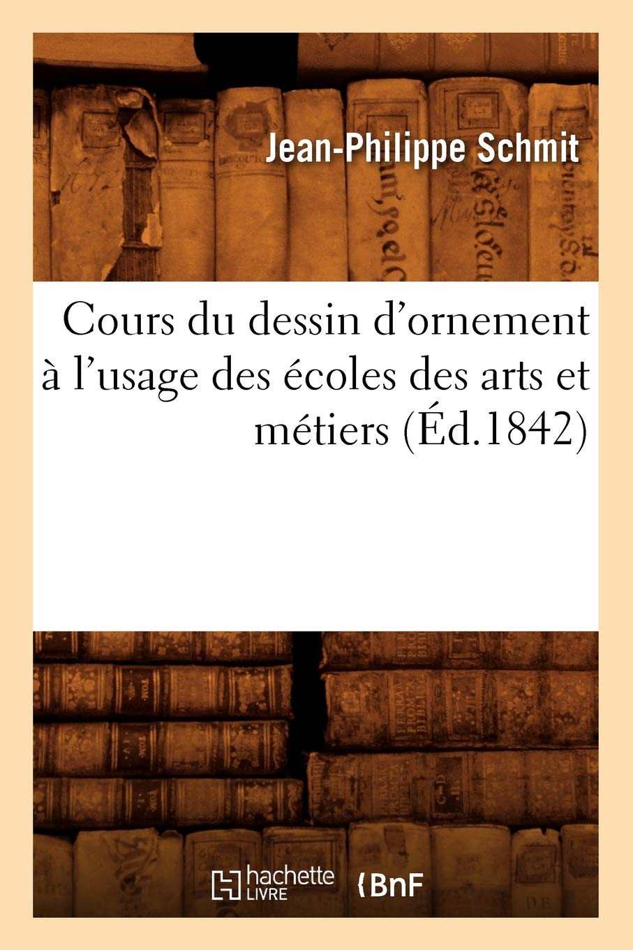 Cours Du Dessin d'Ornement  l'Usage Des coles Des Arts Et Mtiers (d.1842) (French Edition),Used
