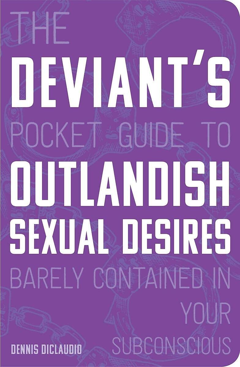 The Deviant'S Pocket Guide To The Outlandish Sexual Desires Barely Contained In Your Subconscious