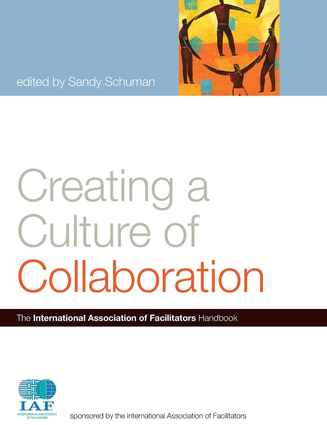 Creating a Culture of Collaboration: The International Association of Facilitators Handbook,New