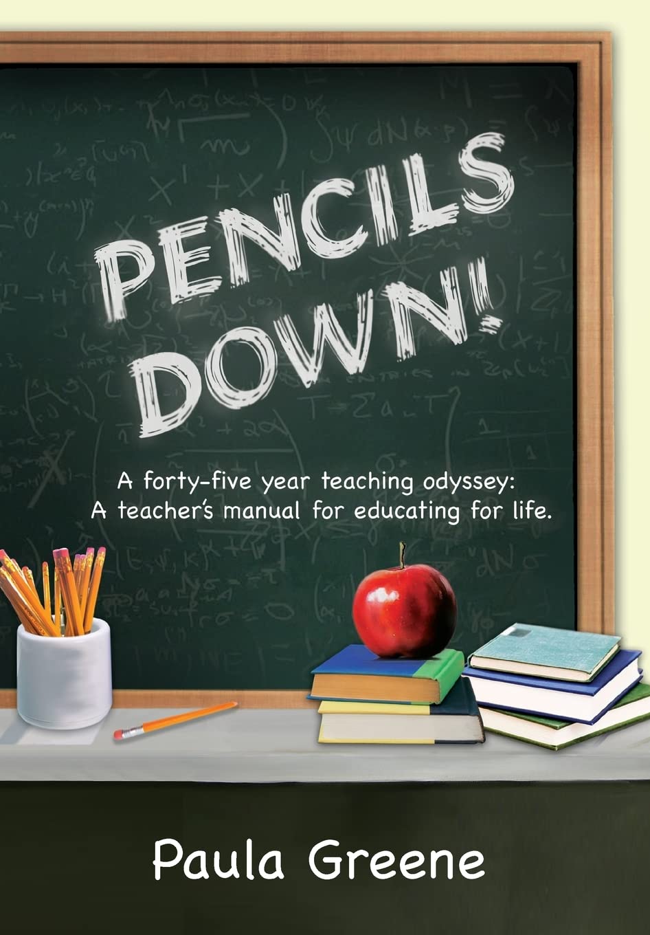 Pencils Down!: A Fortyfive Year Teaching Odyssey: A Teacher'S Manual For Educating For Life.,Used