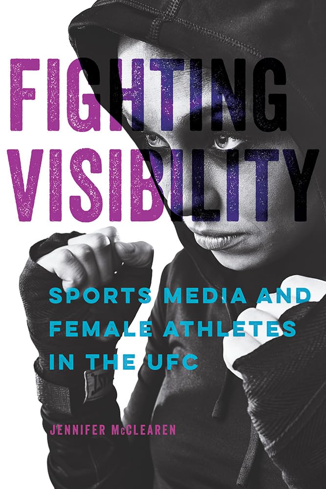 Fighting Visibility: Sports Media And Female Athletes In The Ufc (Studies In Sports Media),New
