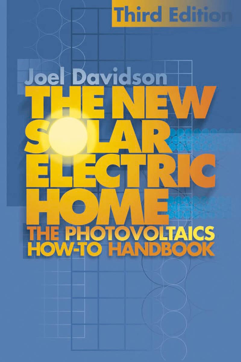 New Solar Electric Home: The Complete Guide To Photovoltaics For Your Home, 3Rd Edition