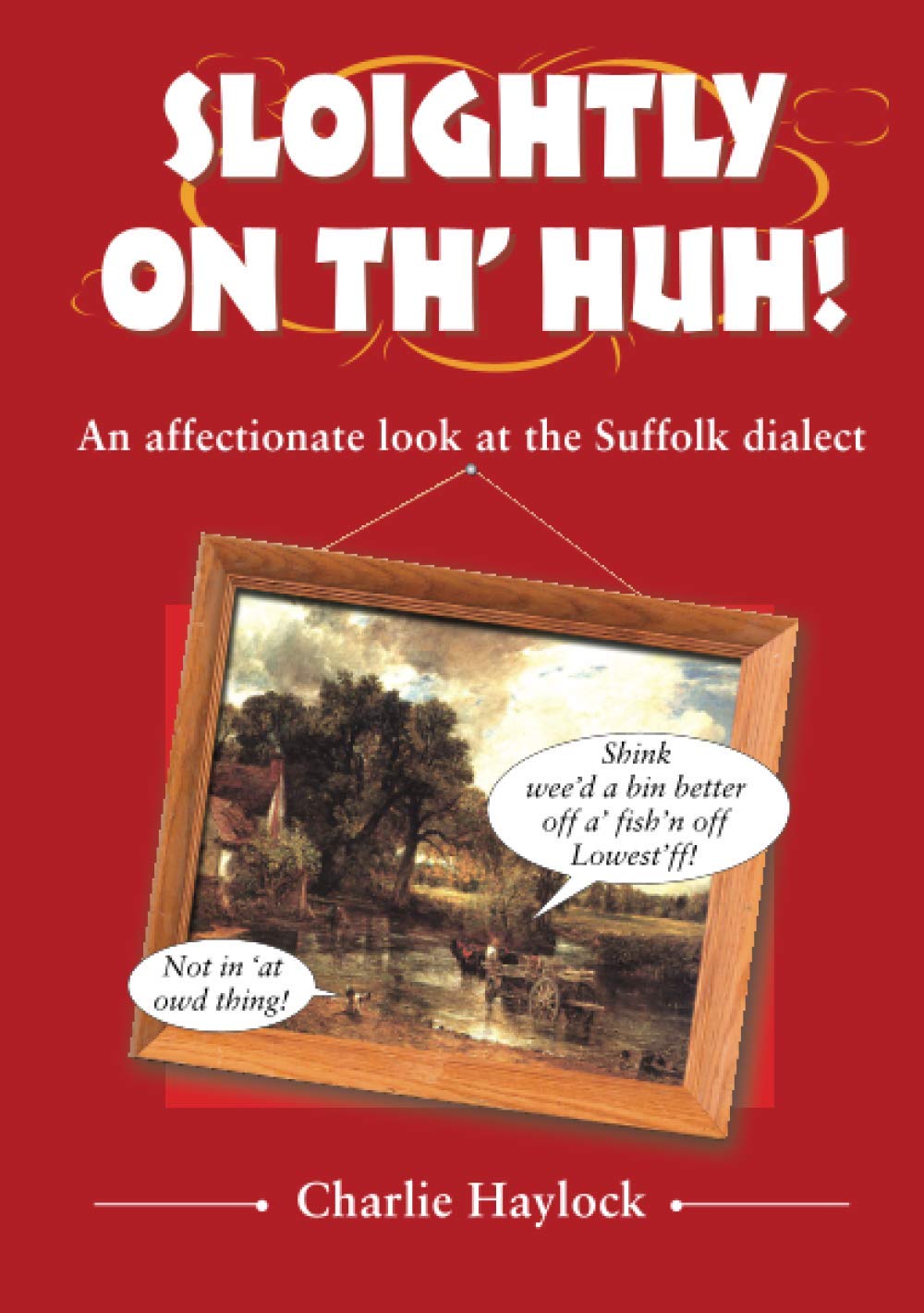 Sloightly On Th' Huh! An Affectionate Look At The Suffolk Dialect,Used