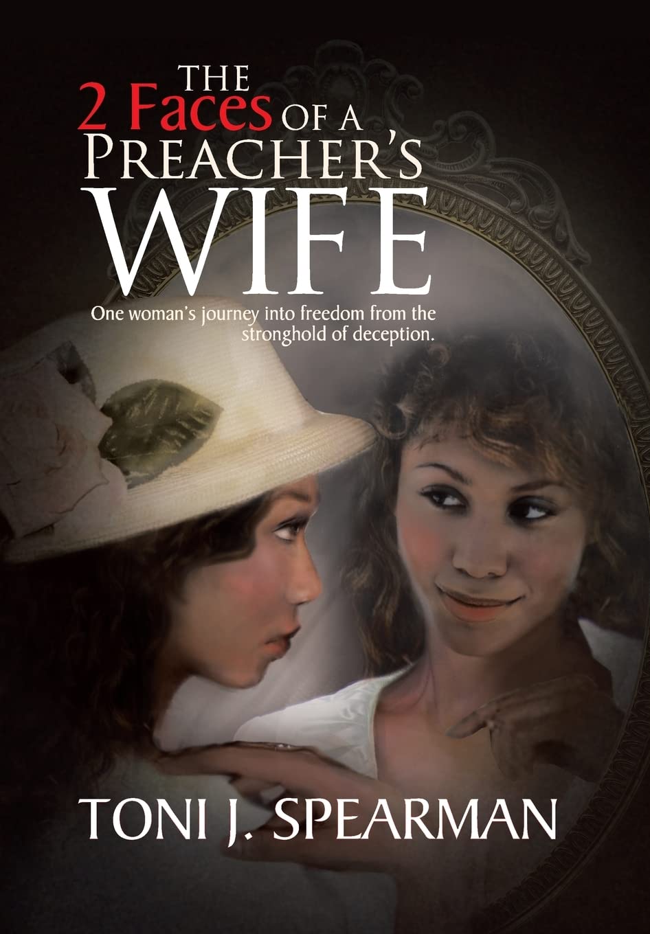 The 2 Faces Of A Preacher'S Wife: One Woman'S Journey Into Freedom From The Stronghold Of Deception.,New
