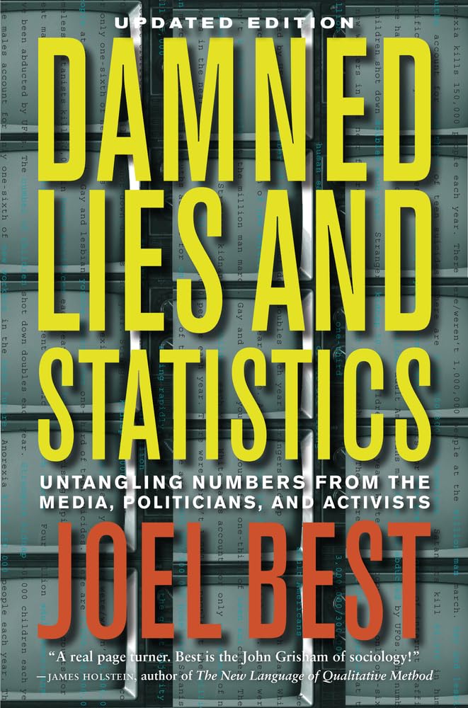 Damned Lies and Statistics: Untangling Numbers from the Media, Politicians, and Activists,New