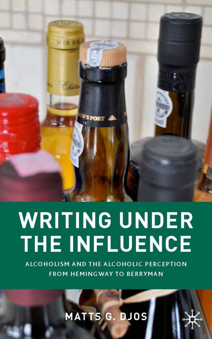 Writing Under the Influence: Alcoholism and the Alcoholic Perception from Hemingway to Berryman,Used