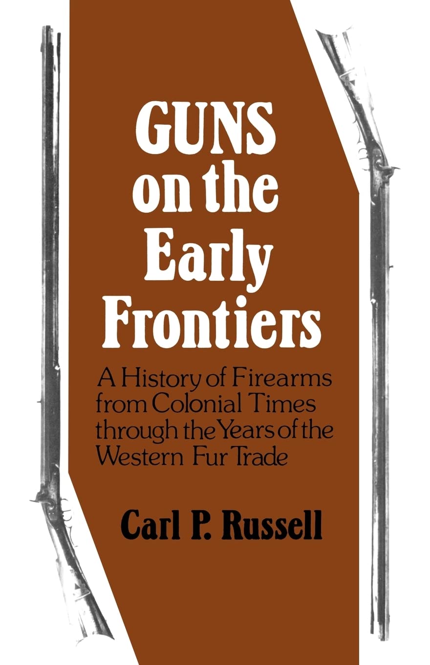 Guns on the Early Frontiers: A History of Firearms from Colonial Times through the Years of the Western Fur Trade,Used