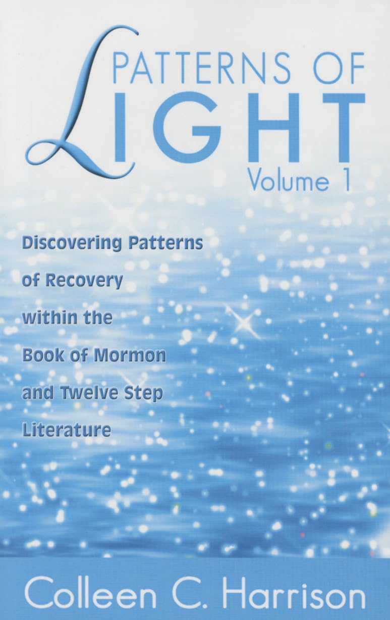 Patterns of Light Vol. 1: Discovering Patterns of Recovery Within the Book of Mormon and Twelve Step Literature,Used