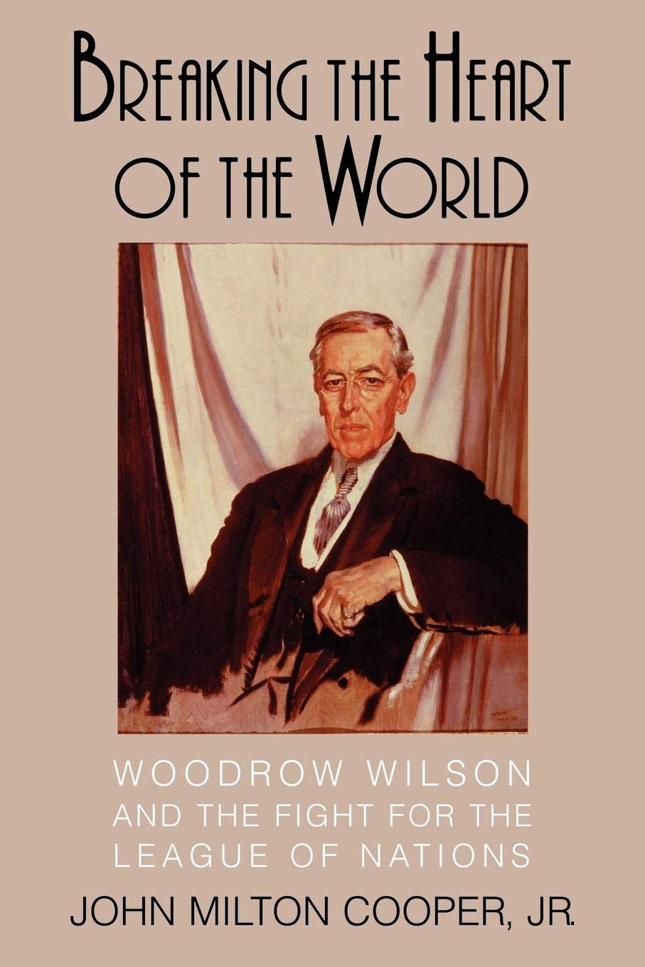 Breaking The Heart Of The World: Woodrow Wilson And The Fight For The League Of Nations,New