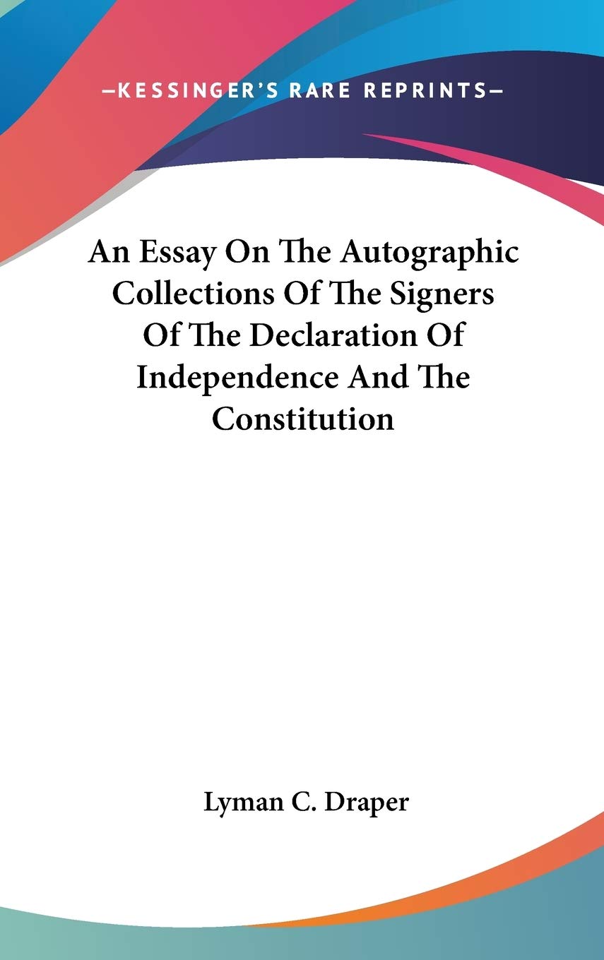 An Essay On The Autographic Collections Of The Signers Of The Declaration Of Independence And The Constitution,Used