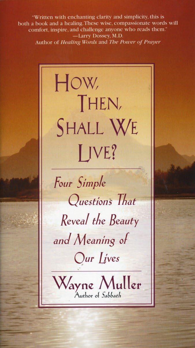 How Then, Shall We Live?: Four Simple Questions That Reveal The Beauty And Meaning Of Our Lives,New