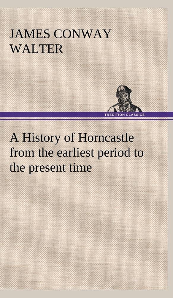 A History of Horncastle from the earliest period to the present time,Used