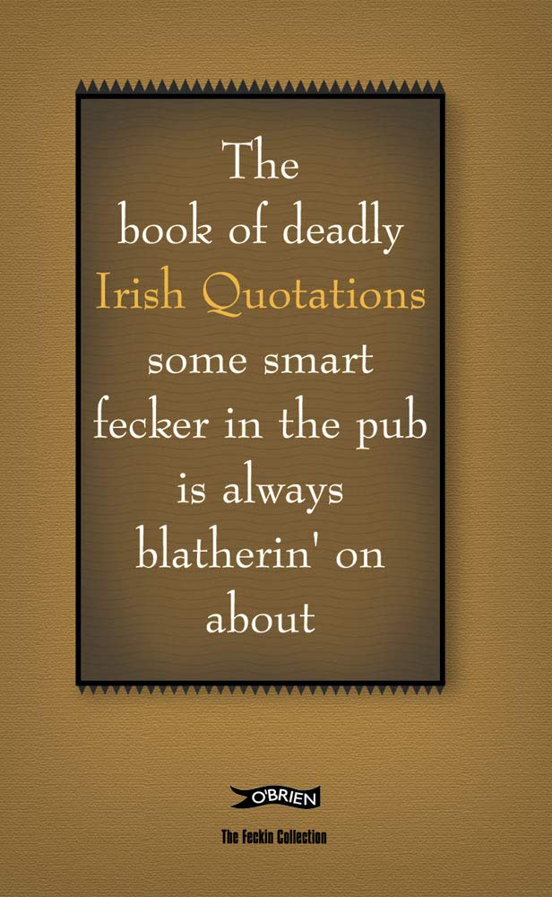 The Book Of Deadly Irish Quotations Some Smart Fecker In The Pub Is Always Blatherin' On About (The Feckin' Collection),Used