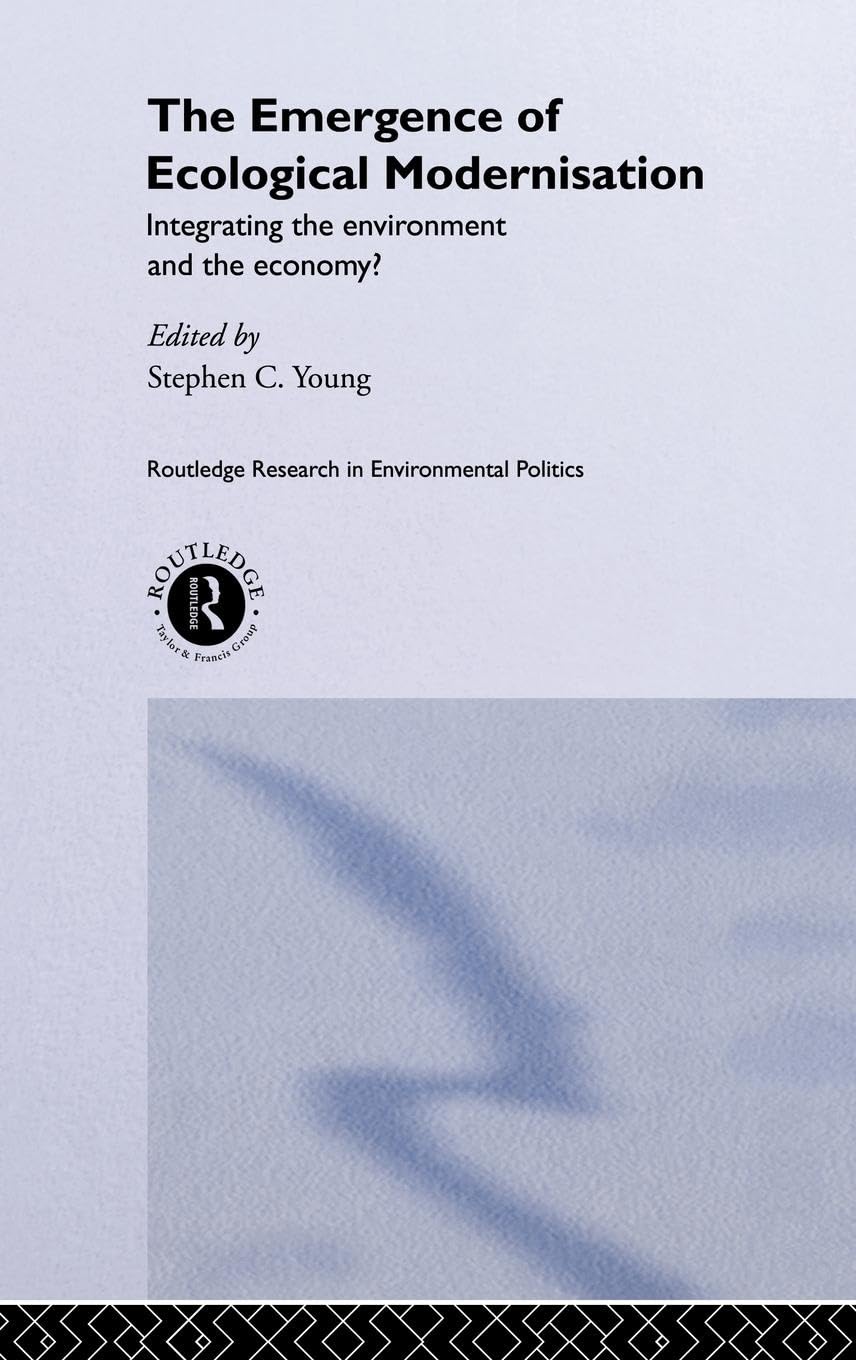 The Emergence Of Ecological Modernisation: Integrating The Environment And The Economy? (Environmental Politics)